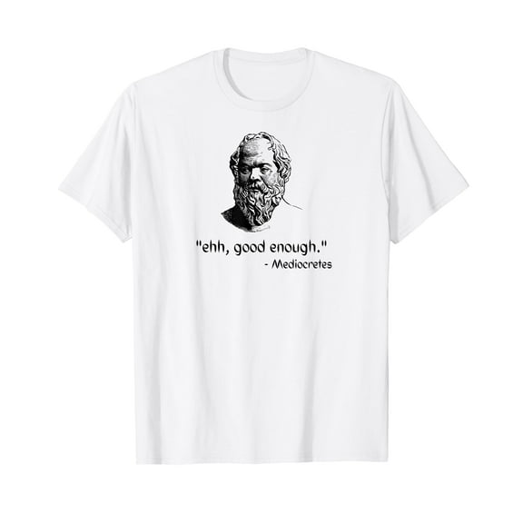 Funny "Ehh, Good Enough" Mediocretes Philosophy T-Shirt
