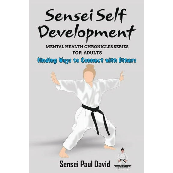 Sensei Self Development - Mental Health  Sensei Self Development - Mental Health Chronicles Series - Finding Ways to Connect with Others, (Paperback)