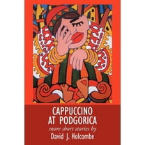 Cappuccino at Podgorica : More Short Stories