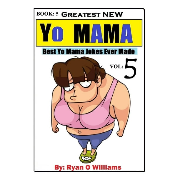 Greatest New Yo Mama Jokes Best Yo Mama Jokes Ever Made Vol 5