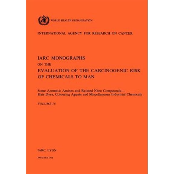 Pre-Owned IARC Monographs on the Evaluation of Carcinogenic Risks to H: Vol 16 IARC Monographs : Some Aromatic Amines and Related Nitro Compounds Hair Dyes, Colouring Agents & Miscellaneous Industrial Chemicals (Series #16) (Paperback)