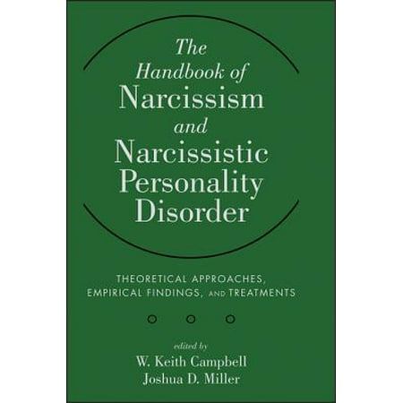The Handbook of Narcissism and Narcissistic Personality Disorder: Theoretical Approaches, Empirical Findings, and Treatments -