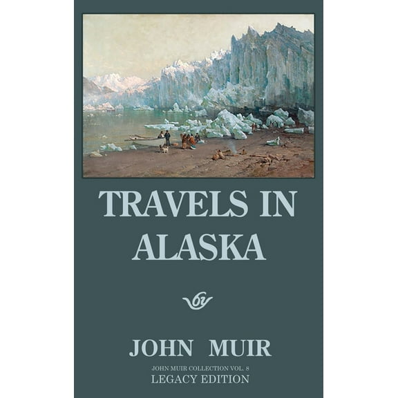 The Doublebit John Muir Collection Travels In Alaska - Legacy Edition: Adventures In The Far Northwest Wilderness And Mountains, Book 8, (Hardcover)