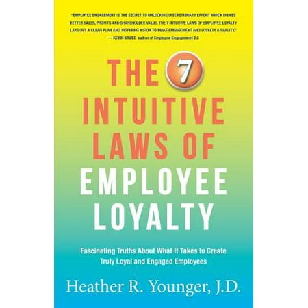 The 7 Intuitive Laws of Employee Loyalty : Fascinating Truths about What It Takes to Create Truly Loyal and Engaged (Best Way To Engage Employees)