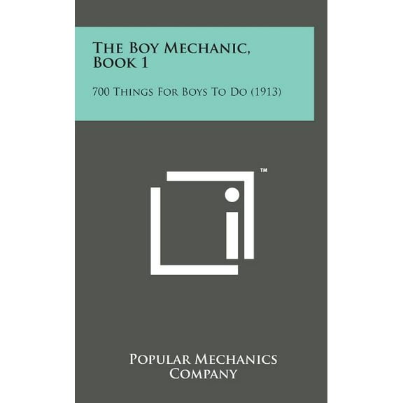 The Boy Mechanic, Book 1 : 700 Things for Boys to Do (1913) (Hardcover)