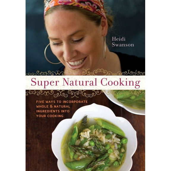 Super Natural Cooking: Five Delicious Ways to Incorporate Whole and Natural Foods into Your Cooking [A Cookbook]