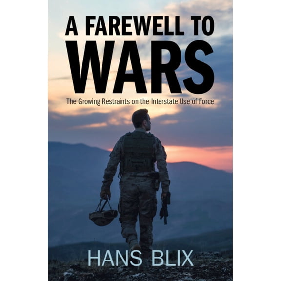 A Farewell to Wars: The Growing Restraints on the Interstate Use of Force, (Hardcover)