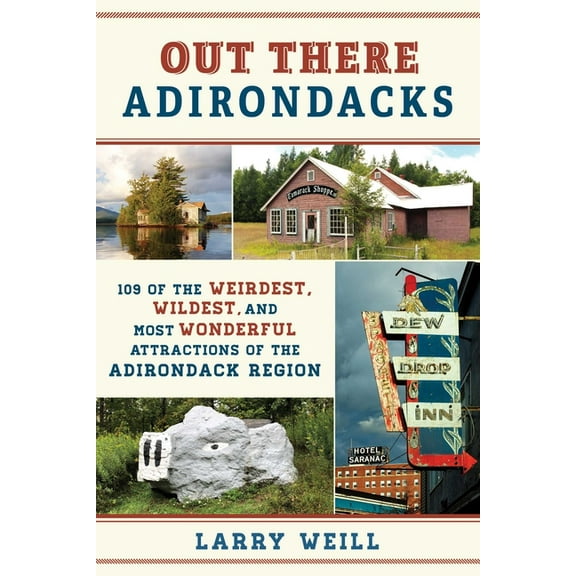 Out There Adirondacks: 108 of the Weirdest, Wildest, and Most Wonderful Attractions of the Adirondack Region, (Paperback)