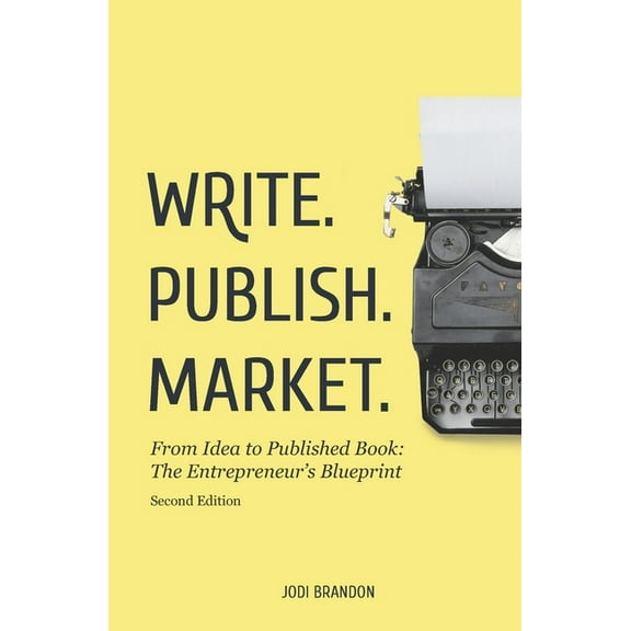 Write. Publish. Market. 2nd Edition: From Idea to Published Book: The Entrepreneur's Blueprint, (Paperback)