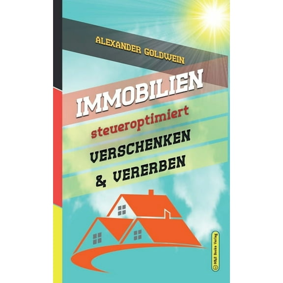 Goldwein Immobilien- & Finanzratgebe Immobilien steueroptimiert verschenken & vererben: Erbfolge durch Testament regeln & Steuern sparen mit Freibetr, (Paperback)