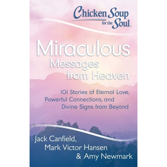 Chicken Soup for the Soul: Miraculous Messages from Heaven : 101 Stories of Eternal Love, Powerful Connections, and Divine Signs from Beyond (Paperback)