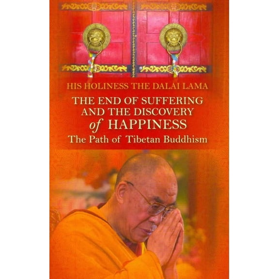 End of Suffering and the Discovery of Happiness : The Path of Tibetan Buddhism