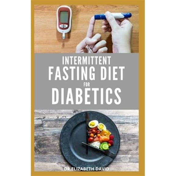 Intermittent Fasting Diet for Diabetics: Preventing and Reversing Diabetes With Intermittent Fasting 16/8: Includes Delicious Recipes, Meal Plan and C