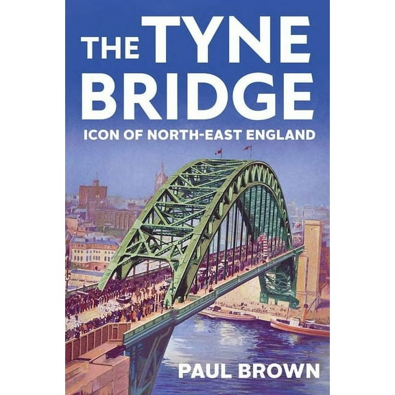 The Tyne Bridge: Icon of North-East England, (Hardcover)