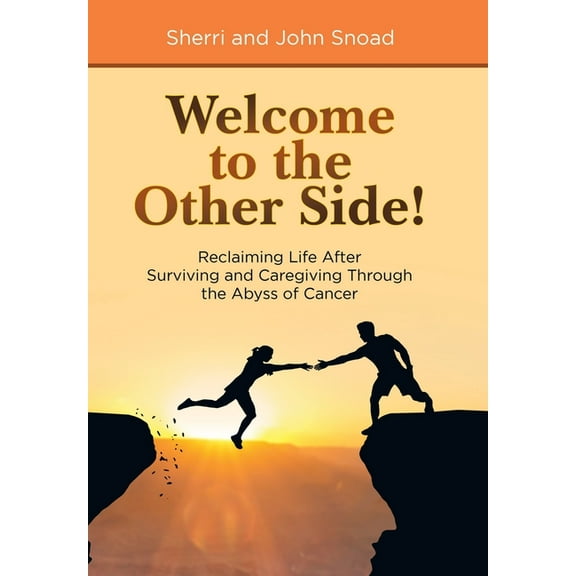 Welcome to the Other Side! : Reclaiming Life After Surviving and Caregiving Through the Abyss of Cancer (Hardcover)