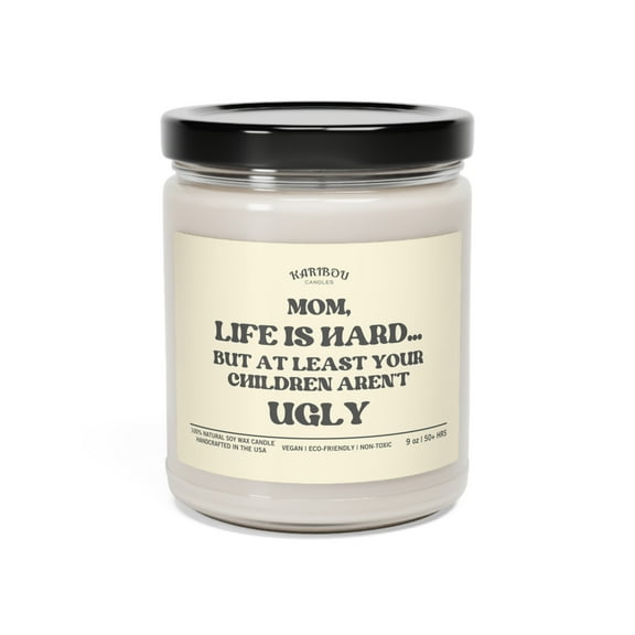 Life is hard But at least ur Children not UGLY for Mother's day Candle,9oz