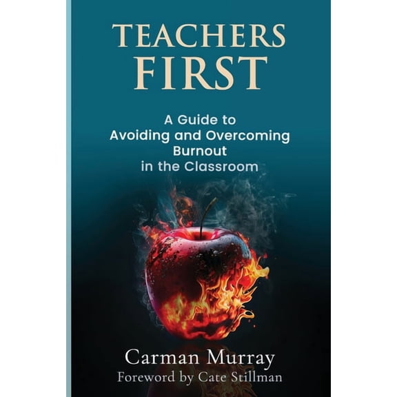 Teacher's First: A Guide to Avoiding and Overcoming Burnout in the Classroom, (Paperback)