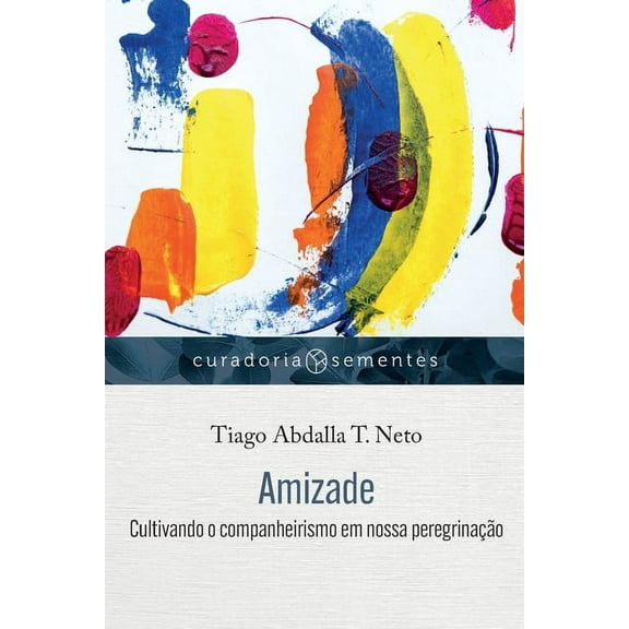 Curadoria Sementes: Amizade: Cultivando o companheirismo em nossa peregrinação (Paperback)