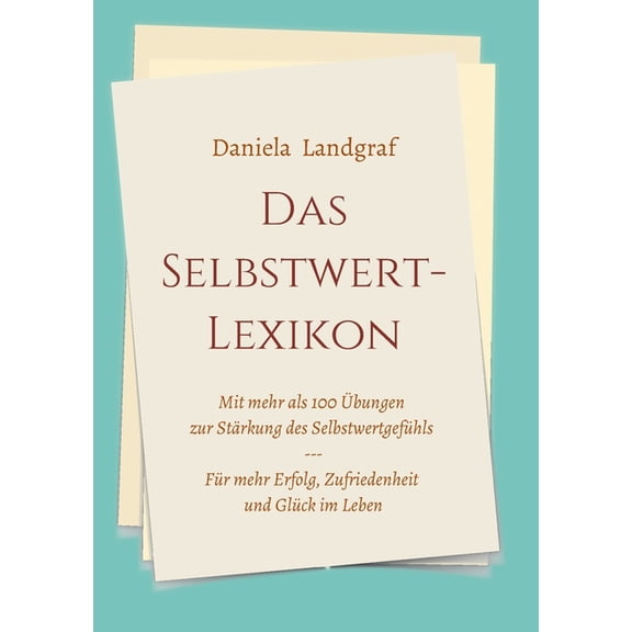 Das Selbstwert-Lexikon: mit mehr als 100 Ãbungen zur StÃ¤rkung des SelbstwertgefÃ¼hls fÃ¼r mehr Erfolg, Zufriedenheit und G, (Paperback)