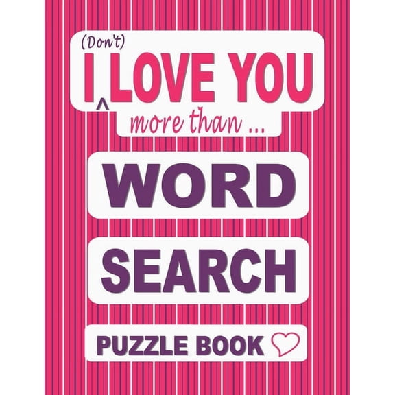 I (Don't) LOVE YOU more than ... Word Search Puzzle Book: 50 Fun Themed Word Find Puzzles based on what we LOVE, fo, (Paperback)