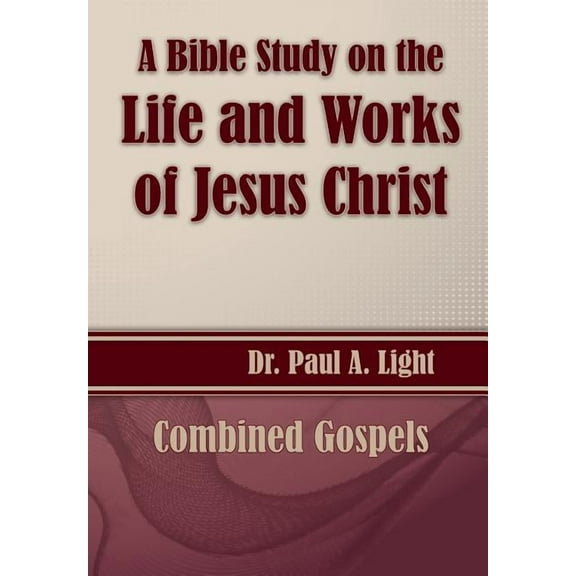 A Bible Study on the Life and Works of Jesus Christ (Paperback) by Paul a Light