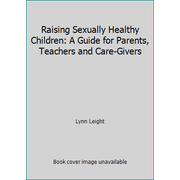 Raising Sexually Healthy Children: A Guide for Parents, Teachers and Care-Givers [Paperback - Used]