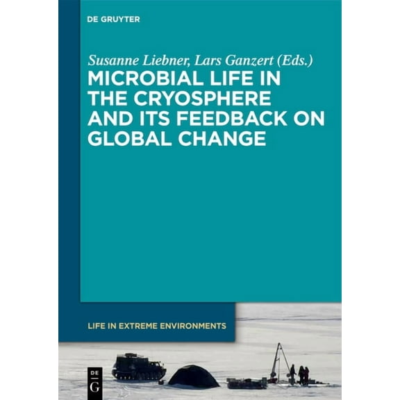 Life in Extreme Environments Microbial Life in the Cryosphere and Its Feedback on Global Change, Book 7, (Hardcover)
