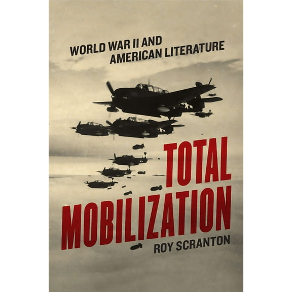 Total Mobilization: World War II and American Literature, (Paperback)