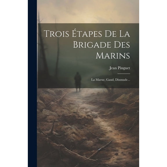 Trois Étapes De La Brigade Des Marins: La Marne, Gand, Dixmude... (Paperback)