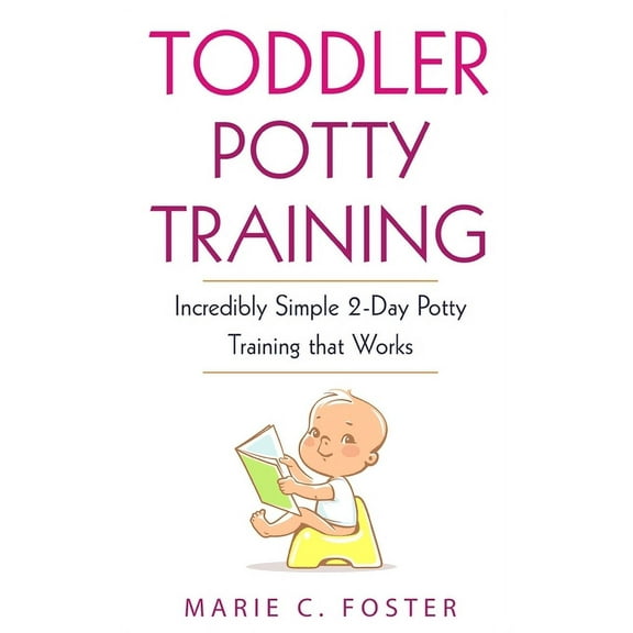 Toddler Potty Training: Incredibly Simple 2-Day Potty Training that Works, (Paperback)