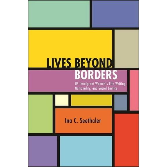 Suny Multiethnic Literatures Lives beyond Borders: US Immigrant Women's Life Writing, Nationality, and Social Justice, (Hardcover)
