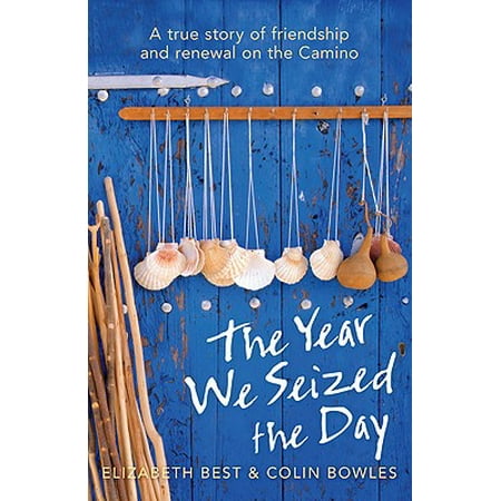 The Year We Seized the Day : A True Story of Friendship and Renewal on the