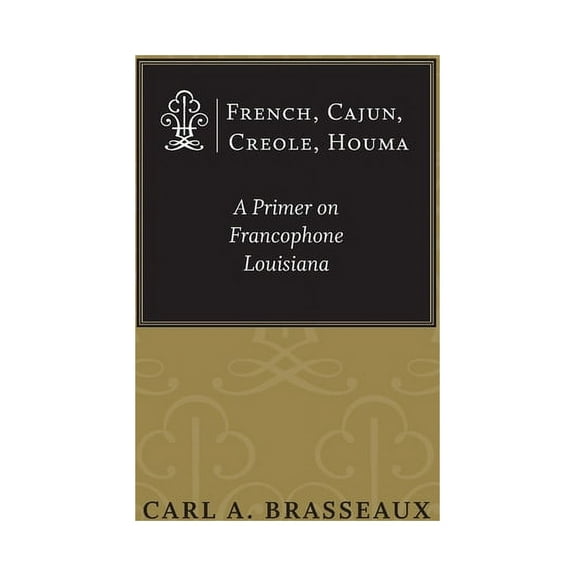 French, Cajun, Creole, Houma: A Primer on Francophone Louisiana, (Paperback)