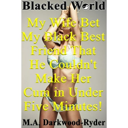Blacked World: My Wife Bet My Black Best Friend That He Couldn't Make Her Cum in Under Five Minutes! - (Best Blowjob Ever Cum)