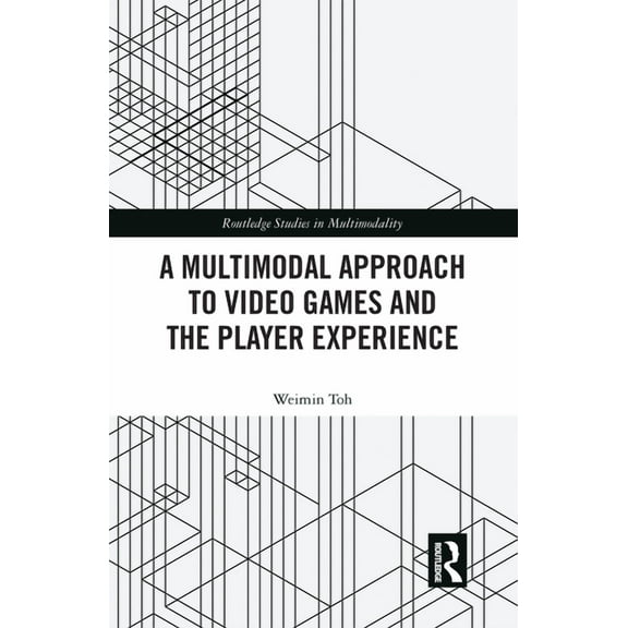 Routledge Studies in Multimodality A Multimodal Approach to Video Games and the Player Experience, (Paperback)