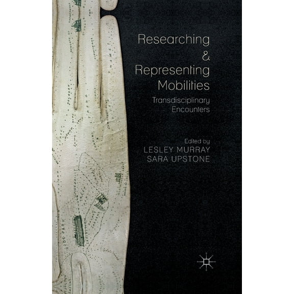 Researching and Representing Mobilities: Transdisciplinary Encounters, (Paperback)