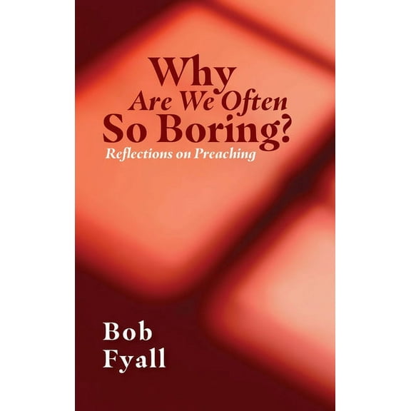 Why Are We Often So Boring?: Reflections on Preaching, (Paperback)
