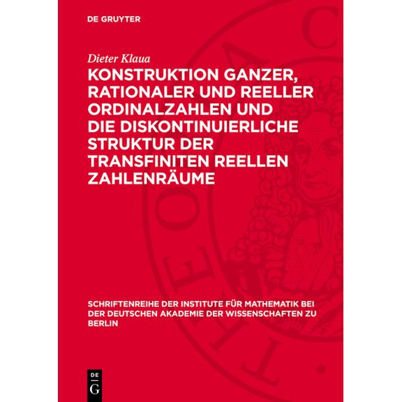 Schriftenreihe der Institute FÃ¼r Mathema Konstruktion Ganzer, Rationaler Und Reeller Ordinalzahlen Und Die Diskontinuierliche Struktur Der Transfiniten Reellen Z, Book 8, (Hardcover)