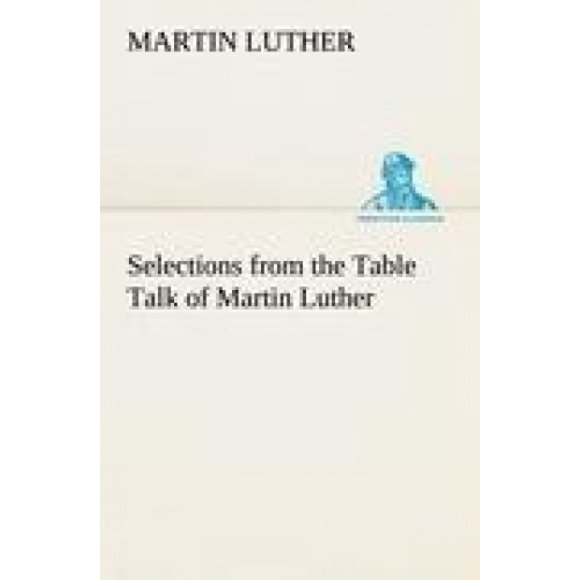 Selections from the Table Talk of Martin Luther