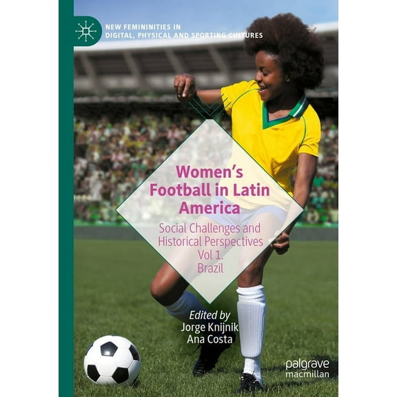 New Femininities in Digital, Physical an Women's Football in Latin America: Social Challenges and Historical Perspectives Vol 1. Brazil, (Paperback)