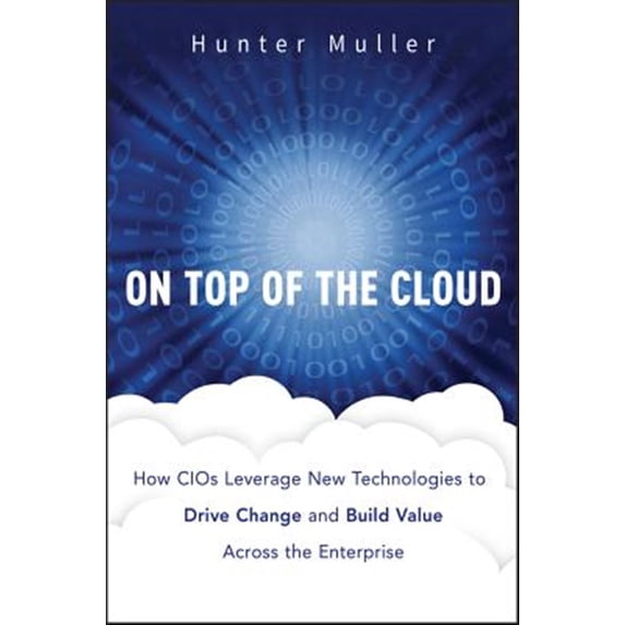 Pre-Owned On Top of the Cloud: How CIOs Leverage New Technologies to Drive Change and Build Value Across the Enterprise: 572 (Wiley CIO) Paperback