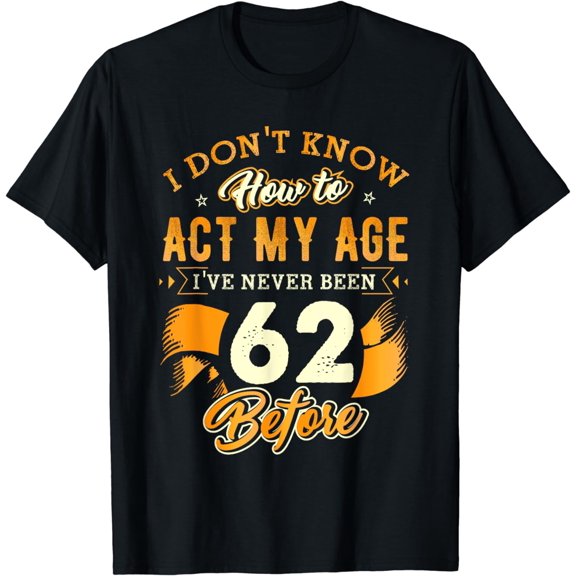 62nd Birthday Gifts Funny How To Act My Age 62 Years Old D1 T-Shirt