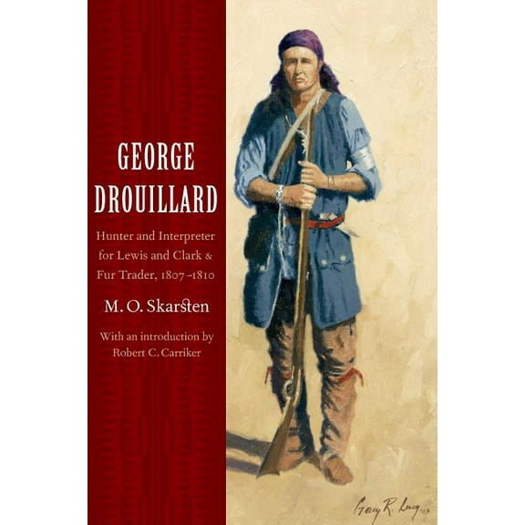 George Drouillard: Hunter and Interpreter for Lewis and Clark and Fur Trader, 1807-1810, (Paperback)