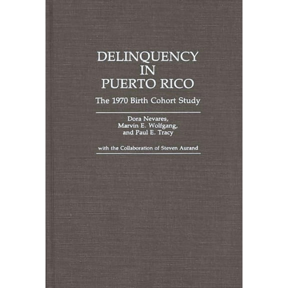 Contributions in Criminology and Penolog Delinquency in Puerto Rico: The 1970 Birth Cohort Study, (Hardcover)