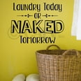 thumbnail image 5 of Laundry Today Or Naked Tomorrow Vinyl Lettering Wall Decal Sticker Laundry Room Decals and Decor Size: 12.5"H x 16.5"L - Colo: Black, 5 of 5