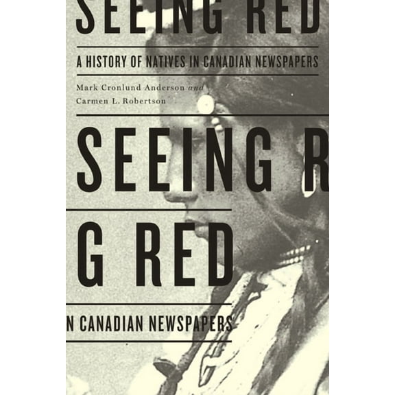Seeing Red: A History of Natives in Canadian Newspapers, (Paperback)