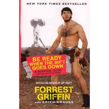 Be Ready When the Sh*t Goes Down: A Survival Guide to the Apocalypse