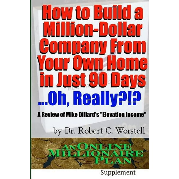 How to Build A Million-Dollar Company From Your Own Home in Just 90 Days ...Really?!?, (Paperback)