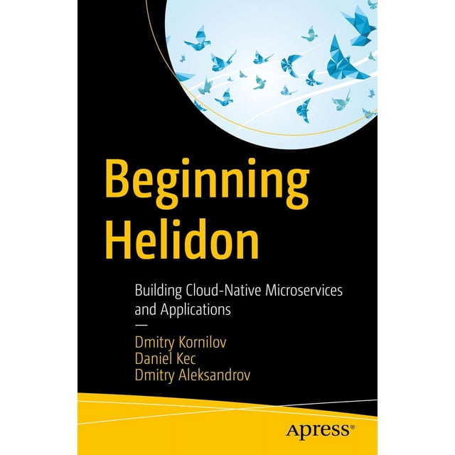 Beginning Helidon: Building Cloud-Native Microservices and Applications