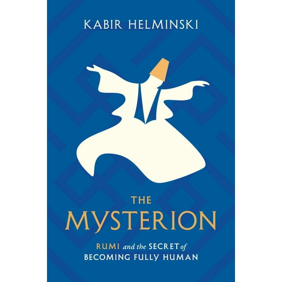 The Mysterion: Rumi and the Secret of Becoming Fully Human, (Paperback)